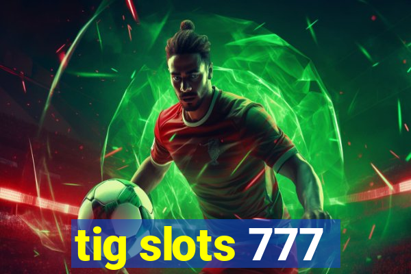 tig slots 777