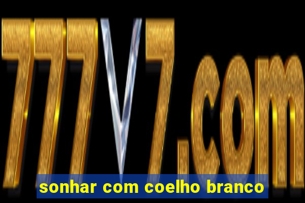 sonhar com coelho branco