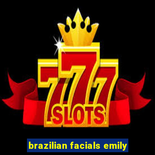 brazilian facials emily