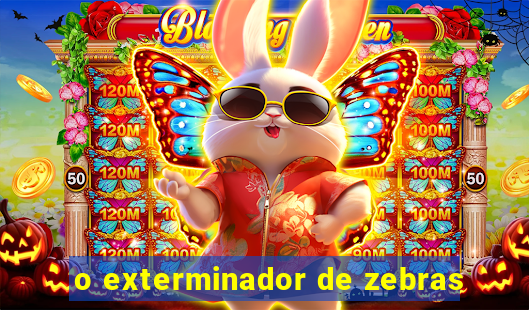 o exterminador de zebras