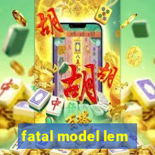 fatal model lem