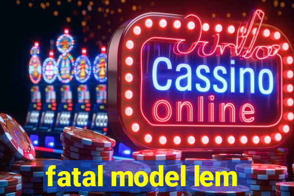 fatal model lem