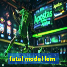 fatal model lem