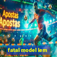 fatal model lem