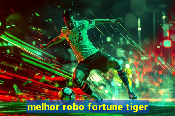 melhor robo fortune tiger