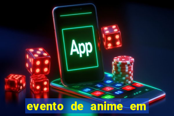 evento de anime em sp hoje