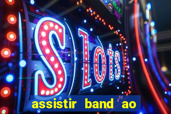 assistir band ao vivo multicanais