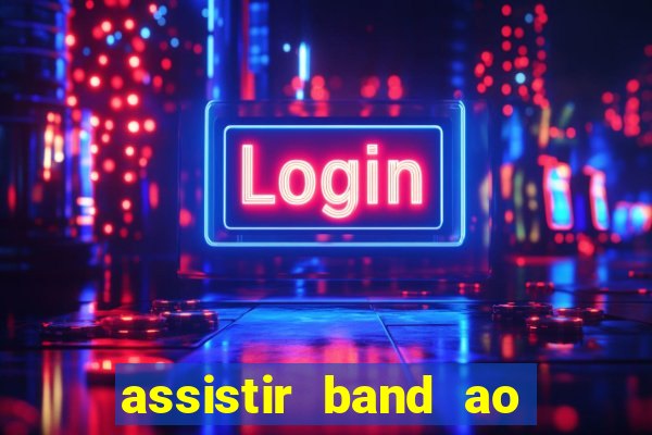 assistir band ao vivo multicanais