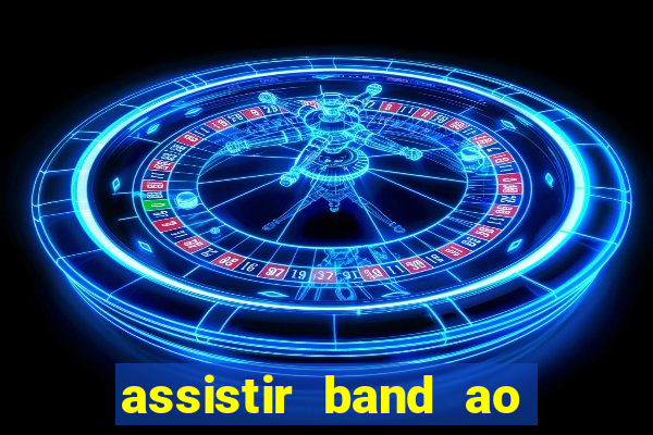 assistir band ao vivo multicanais