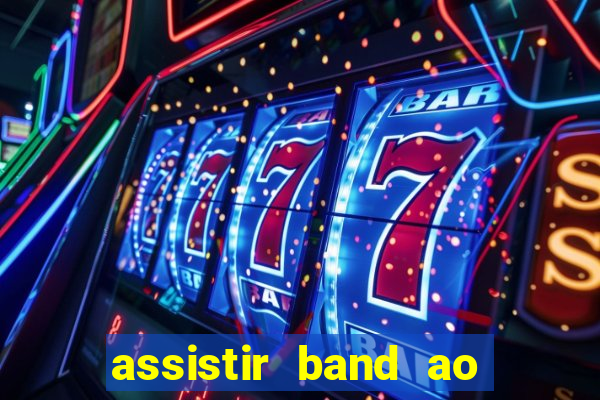 assistir band ao vivo multicanais