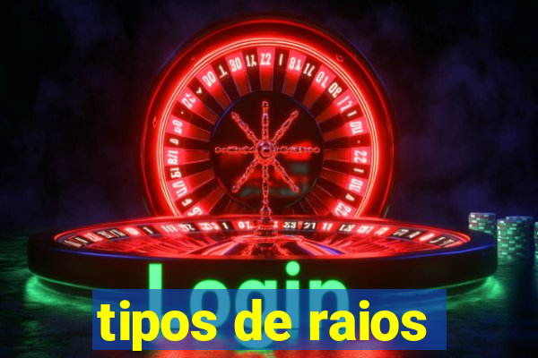 tipos de raios