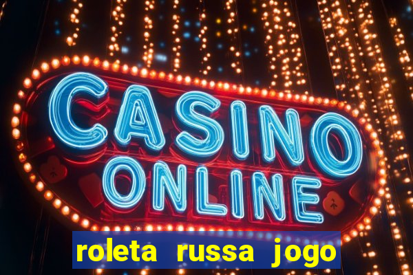 roleta russa jogo como funciona