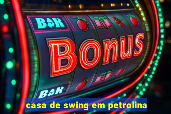 casa de swing em petrolina