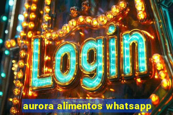 aurora alimentos whatsapp