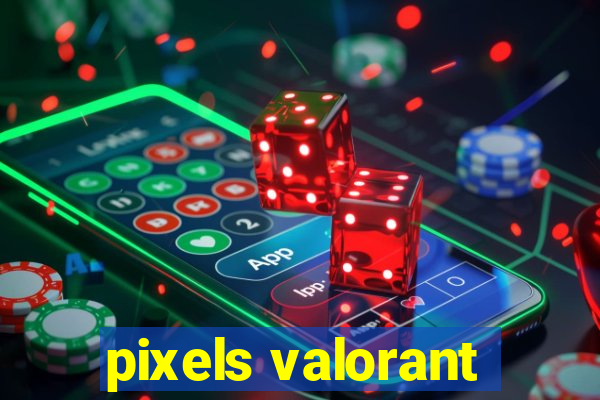 pixels valorant