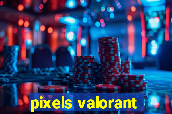 pixels valorant