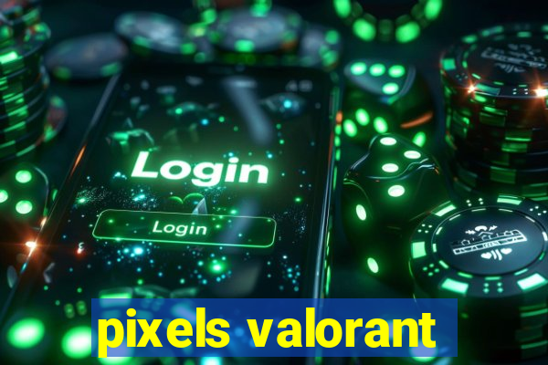 pixels valorant