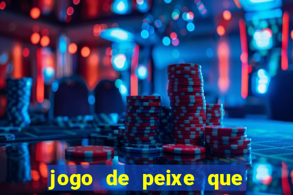 jogo de peixe que ganha dinheiro