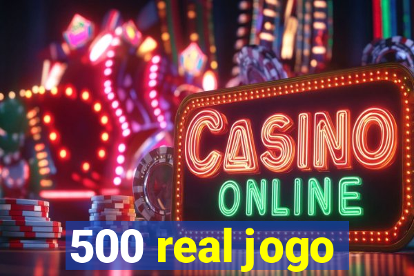 500 real jogo