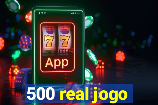 500 real jogo