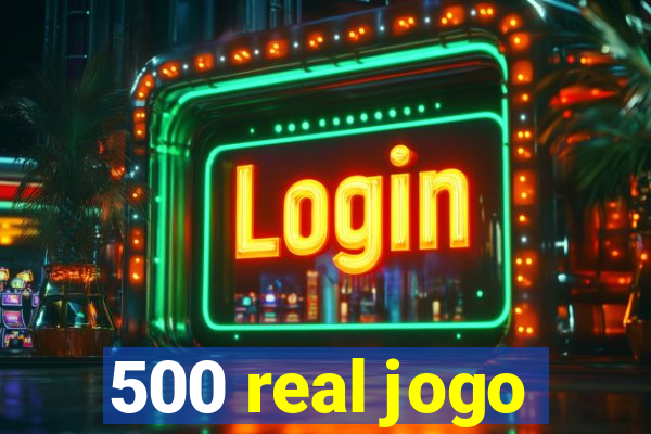 500 real jogo