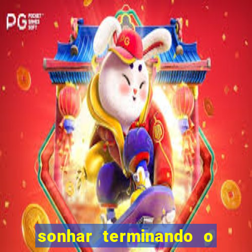 sonhar terminando o namoro jogo do bicho