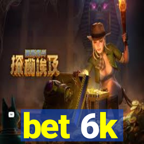 bet 6k