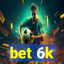 bet 6k