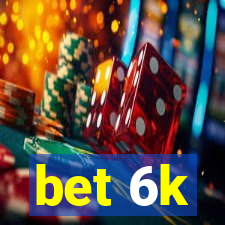 bet 6k