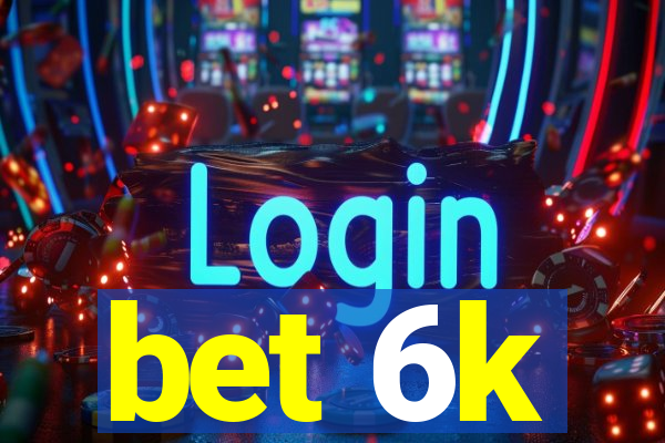 bet 6k