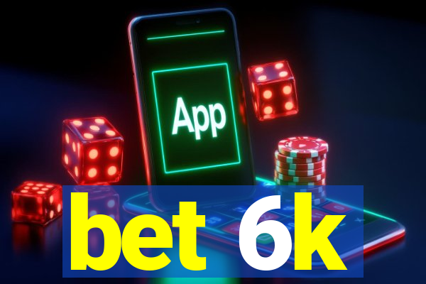 bet 6k