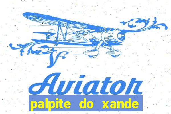 palpite do xande de hoje