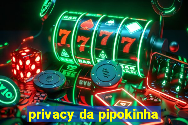 privacy da pipokinha