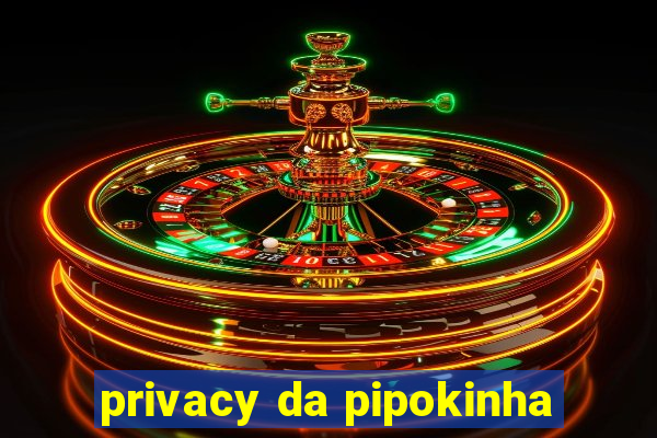 privacy da pipokinha