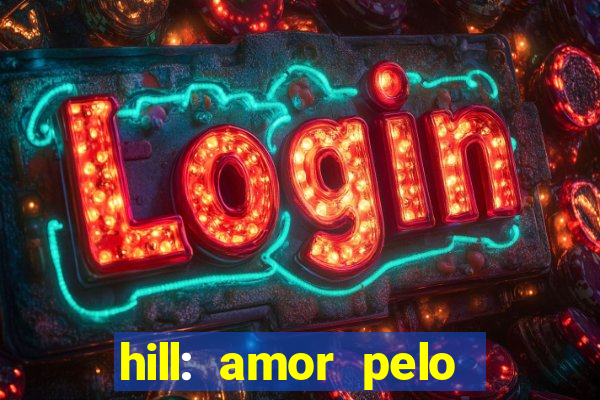 hill: amor pelo jogo online