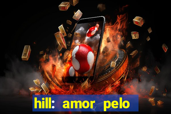 hill: amor pelo jogo online