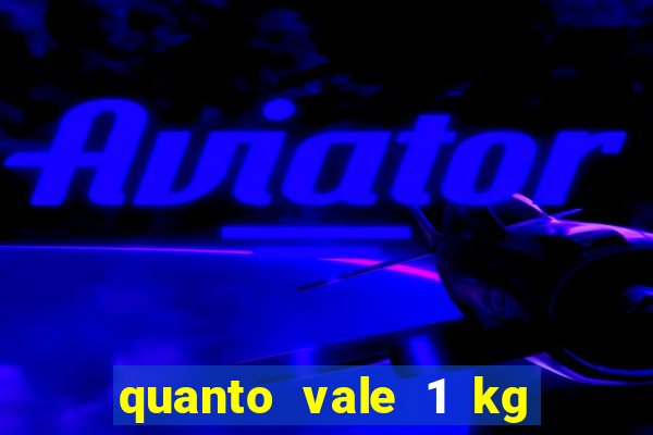 quanto vale 1 kg de lacre de latinha 2024