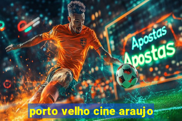 porto velho cine araujo