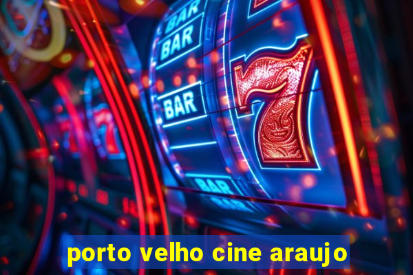 porto velho cine araujo