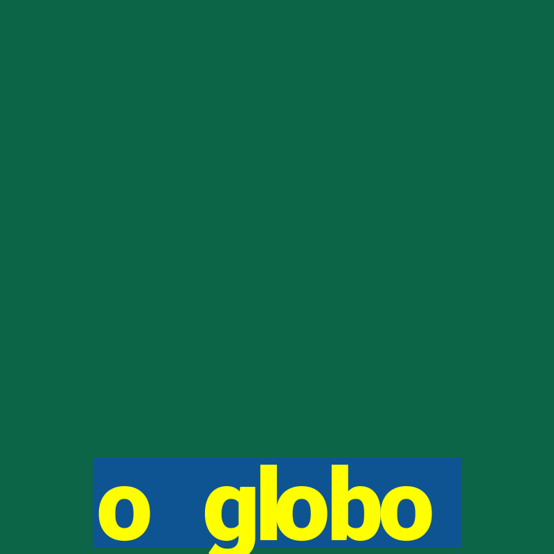 o globo absolutamente tudo sobre