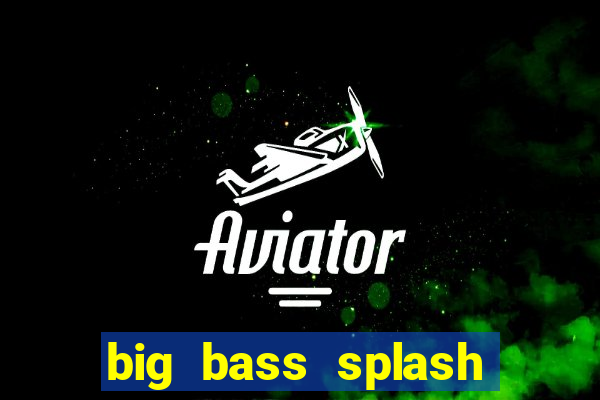 big bass splash melhor horário para jogar