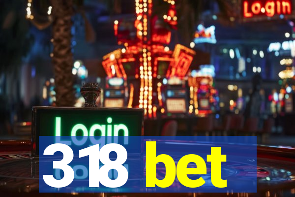 318 bet