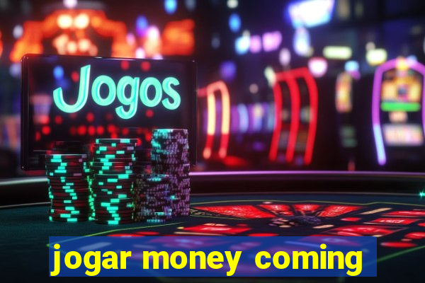 jogar money coming