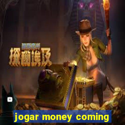 jogar money coming