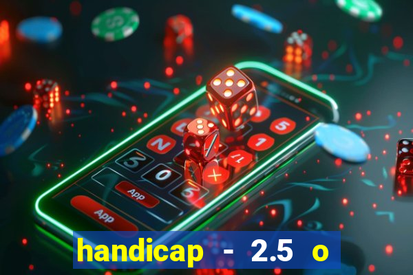 handicap - 2.5 o que significa