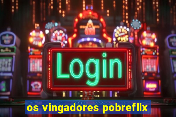 os vingadores pobreflix