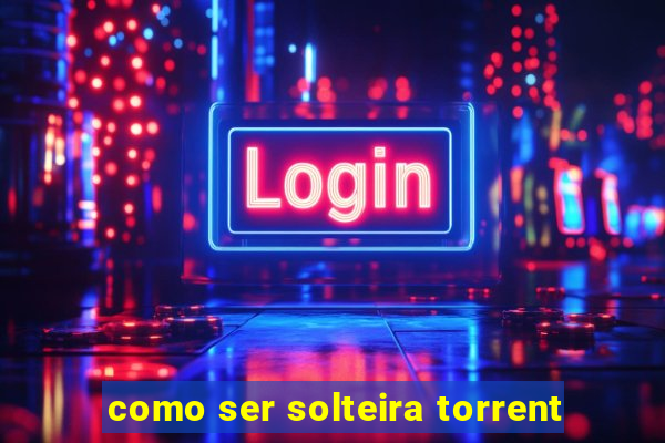 como ser solteira torrent