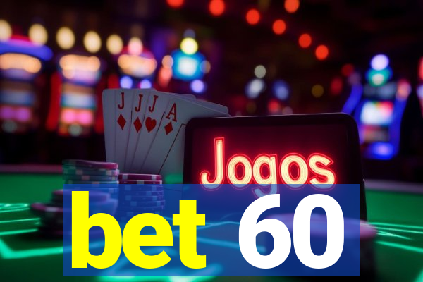 bet 60