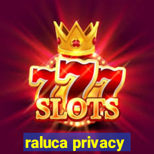 raluca privacy