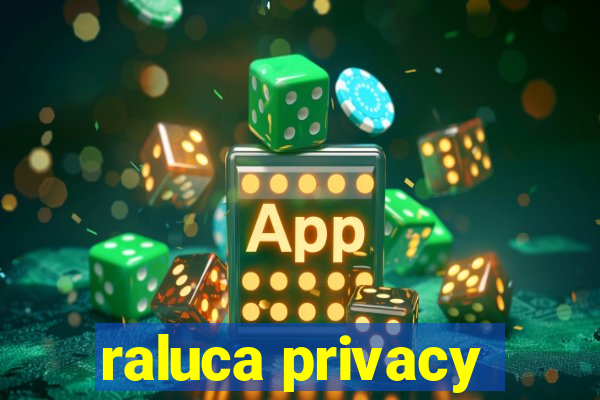 raluca privacy